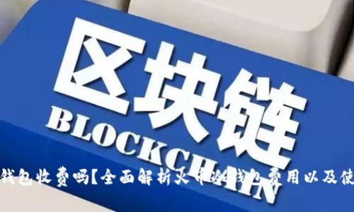 火币冷钱包收费吗？全面解析火币冷钱包费用以及使用优势