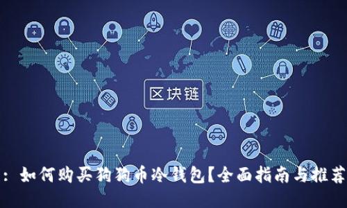 : 如何购买狗狗币冷钱包？全面指南与推荐