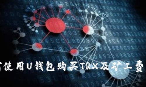 如何使用U钱包购买TRX及矿工费详解