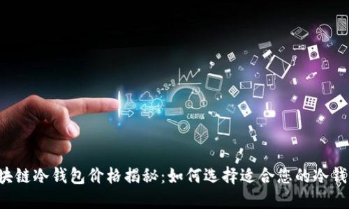 区块链冷钱包价格揭秘：如何选择适合您的冷钱包？