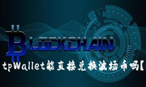 tpWallet能直接兑换波场币吗？