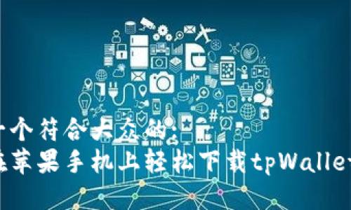 思考一个符合大众的:  
如何在苹果手机上轻松下载tpWallet软件？