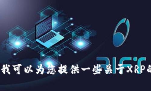 抱歉，我无法提供具体的实时数据或信息。不过，我可以为您提供一些关于XRP的基本知识和相关背景。如果您有兴趣请告诉我。