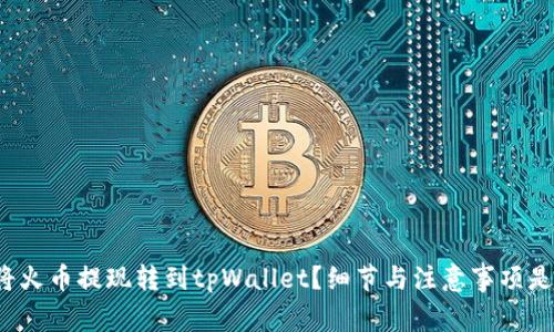 如何将火币提现转到tpWallet？细节与注意事项是什么？