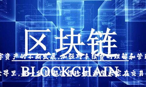 未来数字资产管理：tpWallet以太坊链手续费是怎么计算的？

tpWallet, 以太坊链, 手续费, 数字资产, 加密钱包/guanjianci

引言

在数字货币的世界里，交易手续费是我们日常操作中不可避免的一部分，尤其是在以太坊链上。越来越多人开始选择使用tpWallet这一工具，它不仅因其用户友好的界面而受到欢迎，同时也因其具有一定的功能性而引发关注。那么，用户在使用tpWallet进行以太坊链交易时，手续费到底是如何计算的呢？今天我们就来好好聊聊这个话题。

一、什么是以太坊链手续费？

首先，让我们来了解一下什么是以太坊链手续费。简单来说，每当我们在以太坊网络上进行交易时，都会需要支付一定的手续费。这部分费用实际上是补偿网络上的矿工（即区块生产者），他们通过计算和验证交易来维护网络的正常运行。手续费的高低会直接影响到交易的速度和确认时间，手续费越高，交易被确认的速度通常也会越快。

二、手续费的构成

以太坊链手续费主要由两部分构成：**基础费用（Gas）**和**优先费用**。我们可以把它当作是你去餐厅吃饭时，不仅要支付菜钱，还需要给服务员小费。

1. **基础费用（Gas）**：这里的“Gas”是以太坊网络用来衡量计算工作量的单位。不同的操作所消耗的Gas数量不同，转账、智能合约的执行等操作都需要消耗不同的Gas，因此手续费也会有所不同。

2. **优先费用**：这是用户愿意为更快确认而支付的额外费用，也就是通常说的矿工费。用户可以自行设定这个费用，想要快速完成交易，就需要支付较高的费用。

三、如何计算tpWallet的手续费？

在tpWallet中，手续费的计算相对来说是自动完成的，但用户可以在发送以太坊时查看和调整相关参数。这些参数包括Gas的单价和Gas的总量。

1. **Gas价格**：在tpWallet中，Gas价格是动态变化的，通常受网络拥堵程度的影响。如果网络使用率高，Gas价格自然会上升，这时候如果不想等待那么久，你可能需要支付更多的手续费来确保交易立即被确认。

2. **Gas用量**：这是你进行特定操作所需的Gas数量，比如转账可能只需要21,000 Gas，而复杂的智能合约执行就可能需要几百万Gas。因此在选择操作时，可以提前估算可能会用到的Gas量。

四、什么时候手续费高？

手续费的高低常常与网络的拥堵程度直接相关。在一些重大事件发生时，比如ICO活动、热门NFT的发售，网络用户瞬间增加，这时交易量激增，手续费通常也会水涨船高。此外，市场行情的波动也往往会导致手续费的变化，当市场情绪激烈时，很多用户会争相进行交易，进而推高手续费。

举个例子：如果你在一个大热门项目的NFT发行日使用tpWallet交易，可能会发现手续费高得离谱，这正是因为这个特殊的时间节点导致了大量用户同时在进行操作，网络承压，手续费自然随之水涨船高。

五、如何手续费支出？

对于每位tpWallet用户来说，控制手续费的支出是非常重要的，以下是一些实用的小技巧：

1. **选择合适的时机**：尽量避开高峰期进行交易，比如周末的晚上或者重大事件期间，这样可以有效降低手续费。

2. **设置合理的Gas价格**：tpWallet通常会提供推荐的Gas价格，用户可以根据当前的网络状况选择更适合的Gas价格，避免支付过高的手续费。

3. **监控网络状态**：对于频繁交易的用户，可以使用一些在线工具来监控以太坊网络的状态，选择合适的时机进行交易。

4. **小额分批交易**：如果你需要进行一大笔交易，不妨考虑将其分成几笔小交易进行，这样可能会在手续费上有所节省。

六、tpWallet的优势与特色

使用tpWallet不仅让整个以太坊交易变得更简单，还由于其特有的功能而倍受青睐：

1. **用户友好性**：tpWallet的界面设计简单明了，对于新手用户十分友好，操作起来也不繁琐，方便用户快捷完成交易。

2. **安全性**：tpWallet在安全上采取了一系列措施，保障用户的私钥和资产安全，减少用户因安全问题而遭遇损失的风险。

3. **多功能支持**：不仅支持以太坊网络的基本操作，还有很多额外的功能，比如代币交换、DeFi操作等，让用户可以在一个平台上进行多种操作。

4. **社区支持**：tpWallet构建了一个活跃的用户社区，用户可以在这里互动、交流经验，互相学习，共同进步。

七、结语

总之，**tpWallet以太坊链手续费**的计算虽然听起来复杂，但实际上通过一定的了解和一些小技巧，我们完全可以有效地控制交易成本。随着数字资产的不断发展，加强对手续费的理解和管理将对每一位用户都极其重要。

我们希望今天的内容能帮助大家更好地理解tpWallet的手续费计算，以及如何在使用时做到更为合理的支出。毕竟，在这个快速发展的数字资产世界里，每一分钱都值得珍惜。希望大家在交易的旅程中游刃有余，享受其中的乐趣！