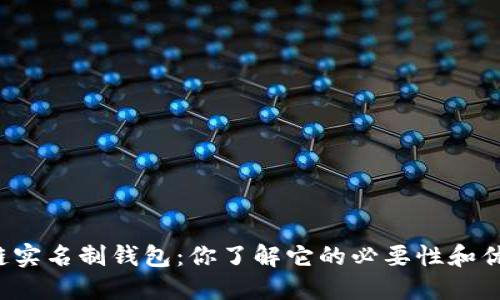 区块链实名制钱包：你了解它的必要性和优势吗？