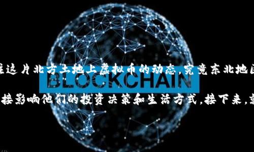 东北虚拟币这一话题备受关注，随着加密货币的快速发展，越来越多的人开始关注这片北方土地上虚拟币的动态。究竟东北地区的虚拟币市场有什么独特之处？又是如何影响当地经济与普通用户的生活的呢？

东北虚拟币的相关信息不仅可以帮助人们更好地理解整个虚拟币市场，还可能直接影响他们的投资决策和生活方式。接下来，就让我来为大家详细介绍一下。

东北虚拟币：它们给东北经济和普通用户带来了什么样的变化？