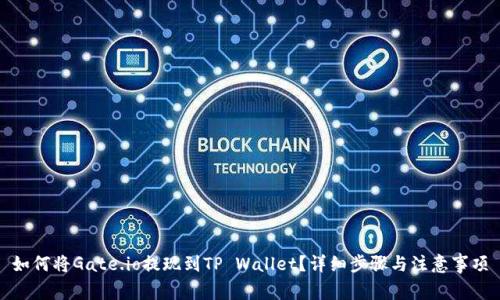 如何将Gate.io提现到TP Wallet？详细步骤与注意事项