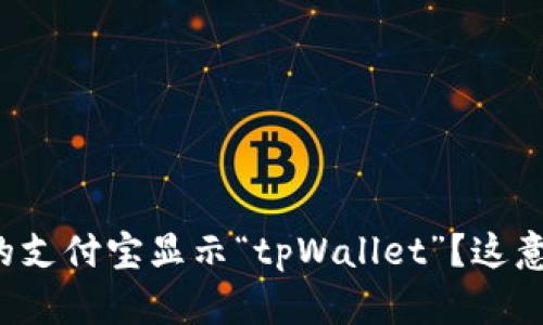 为什么我的支付宝显示“tpWallet”？这意味着什么？