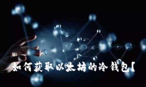 如何获取以太坊的冷钱包？