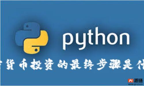 加密货币投资的最终步骤是什么？