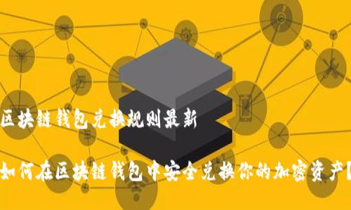 区块链钱包兑换规则最新

如何在区块链钱包中安全兑换你的加密资产？