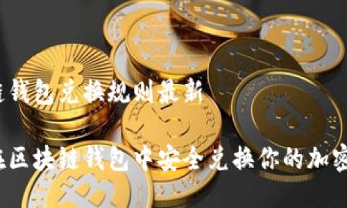 区块链钱包兑换规则最新

如何在区块链钱包中安全兑换你的加密资产？