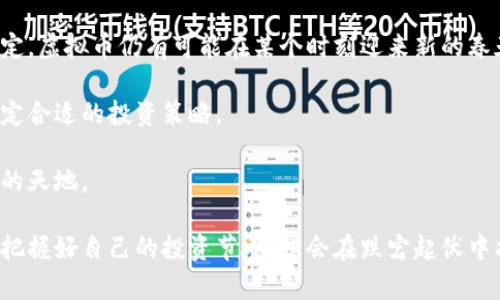   虚拟币价格暴跌99%，我们该如何应对？ / 

 guanjianci 虚拟币, 价格暴跌, 投资风险, 加密货币, 市场反应 /guanjianci 

虚拟币市场的狂潮与低迷

近年来，虚拟币市场就像过山车一样，让许多投资者既感到兴奋又感到恐惧。尤其是当我们看到一些虚拟币的价格暴跌高达99%时，许多人不禁要问：这是怎么回事？我们应该如何应对这样一个动荡的市场呢？

首先，让我们来看一下虚拟币价格波动的背后原因。虚拟币的价格并不是由什么神秘力量推动的，而是受市场供需关系、投资者情绪以及宏观经济因素的共同影响。比如，有外部环境变化、监管政策调整、技术发展等，都会导致虚拟币的价格剧烈波动。

暴跌背后的深层原因

最近一些虚拟币价格暴跌的原因，可以从多个角度去分析。首先，市场的投机性非常强。很多人在追逐一夜暴富的梦想时，往往忽视了风险管理的重要性。就像股市的泡沫一样，当某个币种的价格被炒作到某个极限，理智的投资者可能会纷纷抛售，进而导致价格崩盘。

其次，法规的变化也是导致虚拟币价格大幅波动的重要因素。例如，如果某个国家突然宣布禁止使用或交易某种虚拟币，往往会引发市场恐慌，进而引发大规模抛售。我们近期看到某些国家出台紧缩的监管政策，导致许多投资者对虚拟币市场失去信心。

如何在虚拟币市场中保护自己

面对如此不确定的市场环境，对于普通投资者来说，保持冷静，理智分析是非常必要的。那么，如何才能有效地保护自己的财产呢？

首先，设定好投资目标和风险承受能力。每个人的风险承受能力不同，所以在进入虚拟币市场之前，最好先了解自己的投资风格和策略。如果你是风险厌恶型投资者，就不应该将过多的资金投入高波动的虚拟币中。

其次，投资者应该注重分散投资，不要将所有的资金都压在某一个虚拟币上。就像我们常说的“不要把所有的鸡蛋放在一个篮子里”，分散投资不仅能减少损失，还能在某个市场出现波动时有效平衡风险。

密切关注市场趋势与动态

了解市场趋势是非常重要的。投资者可以通过市场研究、关注新闻、阅读分析报告等方式获取信息。在当前这个信息爆炸的时代，我们有太多方式去获取足够的市场数据，帮助我们做出更合理的投资决策。

除了关注短期动态，长期投资者也应关注技术的发展与创新。区块链技术的进步将为虚拟币的未来发展奠定基础，了解这些变化可以帮助我们更好地预测市场的走向。

教育和学习是投资的基础

学习永远是一个良好的投资方式。许多因为不了解市场而遭受损失的投资者在回过头来看，都是因为缺乏必要的知识和经验。因此，增强自己的投资知识，非常重要。我们可以通过课程、书籍、网络研讨会等多种方式不断学习，提升自己的理财能力。

在虚拟币市场中，学习的内容包括但不限于交易策略、市场分析、风险管理等多个方面。通过不断的反思与实践，我们可以增强自己的投资信心。

对于未来的展望

尽管当前虚拟币价格表现疲软，但市场的整体潜力依然存在。未来，随着技术的进步、法规的成熟以及市场的稳定，虚拟币仍有可能在某个时刻迎来新的春天。

然而，这不意味着我们可以盲目跟风。每一位投资者都应根据自己的实际情况、市场动态和个人目标，为自己制定合适的投资策略。

最后，虽然虚拟币的市场起伏不定，但只要我们保持理智，合理应对这些变化，未来的投资旅程也许会开辟出新的天地。

总结而言，虚拟币市场的暴跌并不是末日的到来，而是投资者勇敢面对风险和挑战的机会。对每位投资者而言，把握好自己的投资节奏，学会在跌宕起伏中找准方向，才能在未来的市场中立于不败之地。