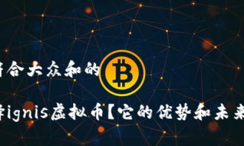 思考一个符合大众和的

为什么选择ignis虚拟币？它的优势和未来潜力何在？