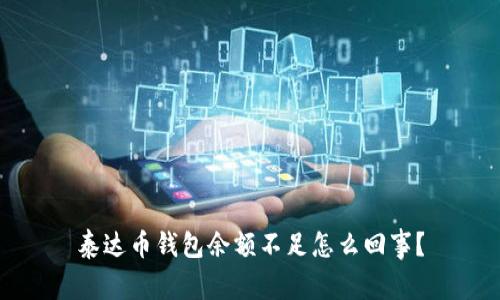 泰达币钱包余额不足怎么回事？