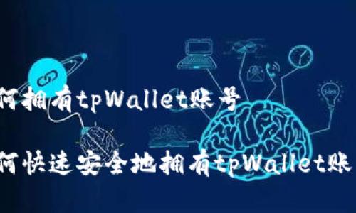 如何拥有tpWallet账号

如何快速安全地拥有tpWallet账号？