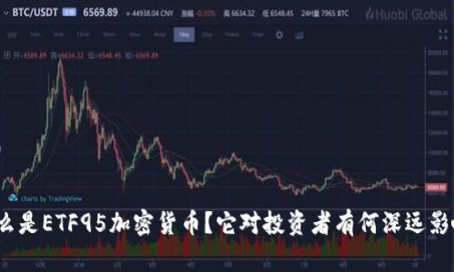 什么是ETF95加密货币？它对投资者有何深远影响？