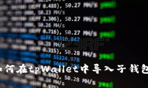 如何在tpWallet中导入子钱包？