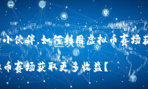 爱玩虚拟币的小伙伴，如何利用虚拟币赛场获取更多收益？

如何通过虚拟币赛场获取更多收益？