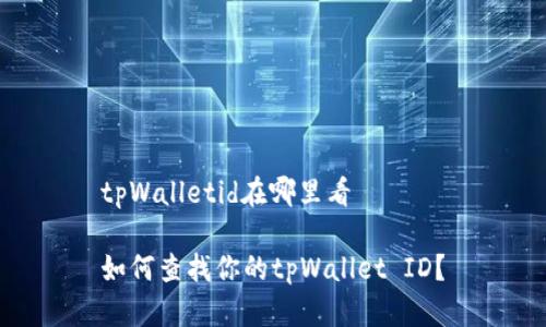 tpWalletid在哪里看

如何查找你的tpWallet ID？