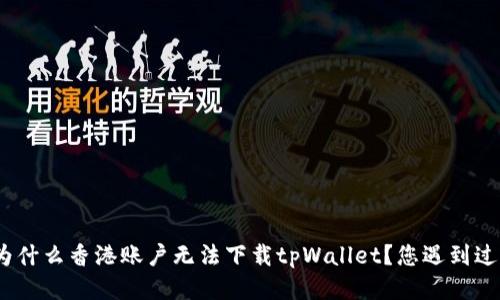 : 为什么香港账户无法下载tpWallet？您遇到过吗？