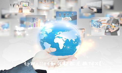  tpWallet如何轻松兑换TRX？