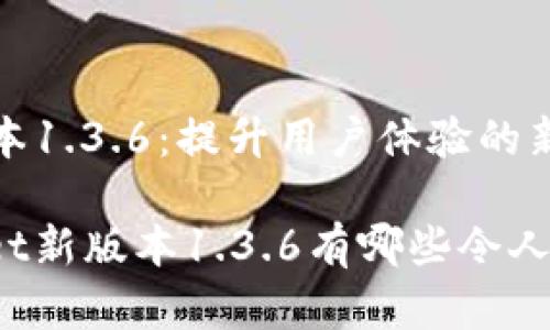 tpWallet新版本1.3.6：提升用户体验的新功能和

你知道tpWallet新版本1.3.6有哪些令人兴奋的功能吗？