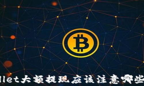 
tpWallet大额提现应该注意哪些事项？