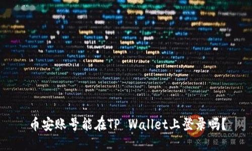 币安账号能在TP Wallet上登录吗？