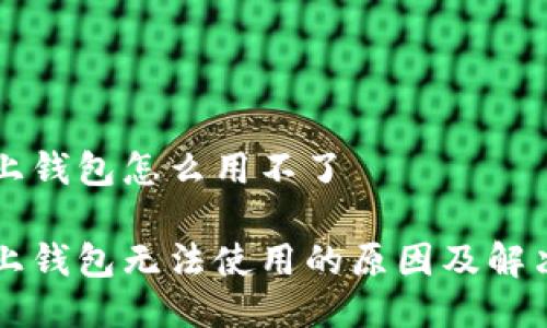 区块链链上钱包怎么用不了

区块链链上钱包无法使用的原因及解决方法详解