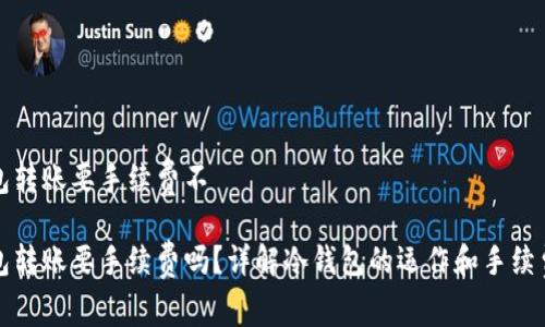 冷钱包转账要手续费不

冷钱包转账要手续费吗？详解冷钱包的运作和手续费问题