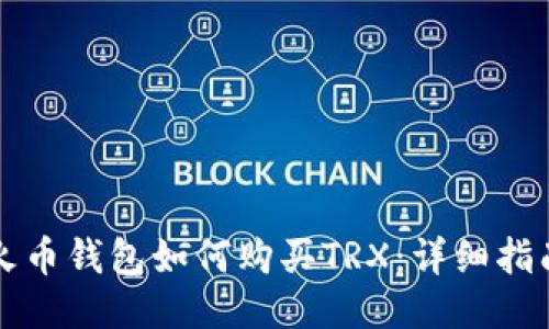 火币钱包如何购买TRX：详细指南