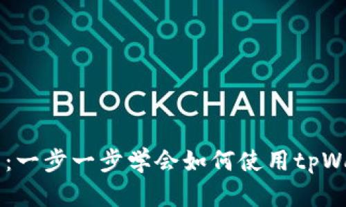 tpWallet详细使用教程：一步一步学会如何使用tpWallet管理你的数字货币