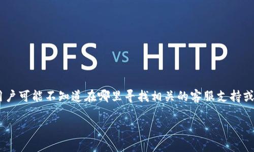 区块链钱包客服是用户在使用区块链相关服务时的重要支持渠道，特别是在遇到问题或需要帮助时。许多用户可能不知道在哪里寻找相关的客服支持或在线聊天服务。在这篇文章中，我们将详细探讨如何找到区块链钱包的客服聊天功能，并解答一些相关问题。

区块链钱包客服聊天功能的获取及相关问题解析