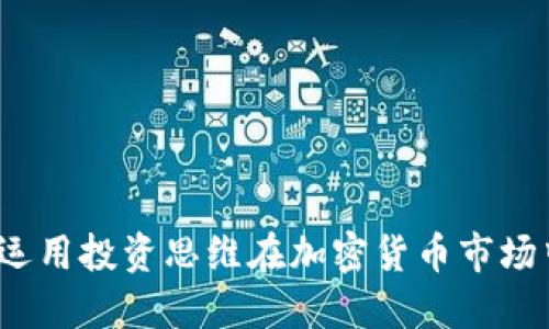  如何运用投资思维在加密货币市场中获利