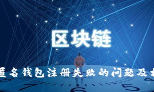 解决区块链匿名钱包注册失败的问题及相关解决方案