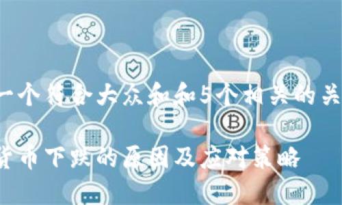 思考一个符合大众和和5个相关的关键词：

加密货币下跌的原因及应对策略