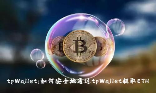 tpWallet：如何安全地通过tpWallet提取ETH