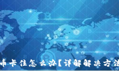   
虚拟钱包提币卡住怎么办？详解解决方法与常见问题