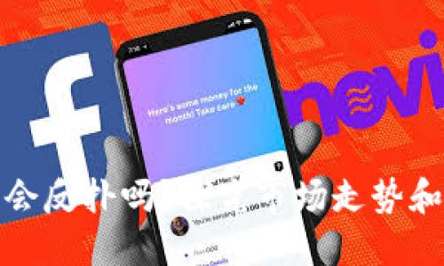 加密货币会反扑吗？探究市场走势和未来发展