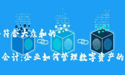 思考一个符合大众和的

加密货币会计：企业如何管理数字资产的财务记录