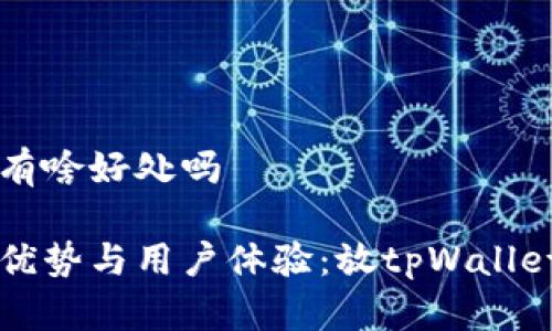 放tpWallet有啥好处吗

tpWallet的优势与用户体验：放tpWallet的好处解析