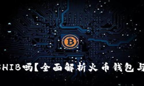 火币钱包能存SHIB吗？全面解析火币钱包与SHIB的兼容性