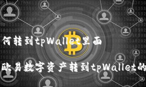 欧易如何转到tpWallet里面

如何将欧易数字资产转到tpWallet的钱包中