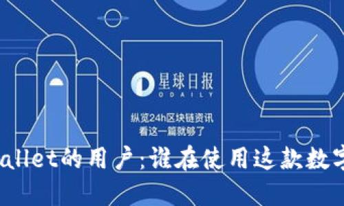 : 探索TPWallet的用户：谁在使用这款数字货币钱包？