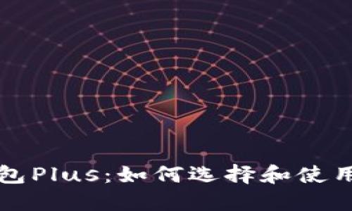 以太坊钱包Plus：如何选择和使用你的钱包