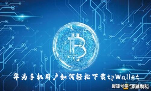 华为手机用户如何轻松下载tpWallet
