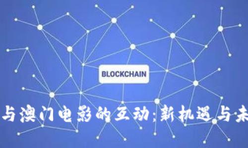虚拟币与澳门电影的互动：新机遇与未来发展