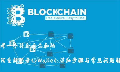 思考一个符合大众和的

如何重新登录tpWallet：详细步骤与常见问题解答